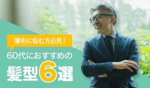 薄毛に悩む60代の男性におすすめの髪型6選！ 避けたい髪型と注意点も