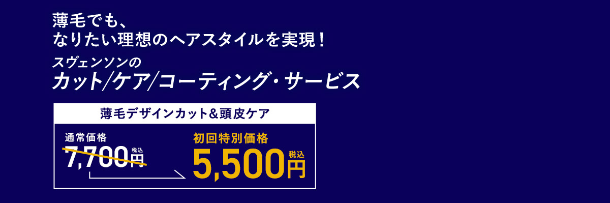 薄毛でも、なりたい理想のヘアスタイルを実現！ スヴェンソンのカット/ケアサービス 薄毛デザインカット＆頭皮ケア 通常価格7,700円(税込)が初回特別価格5,500円(税込)