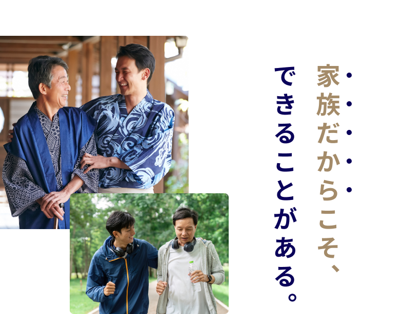 家族だからこそ、できることがある。